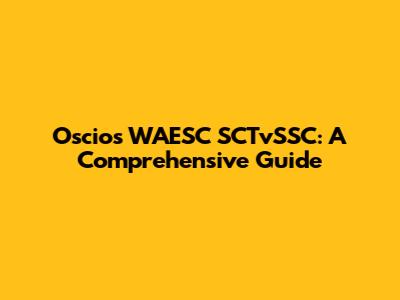 Oscio's WAESC SCTvSSC: A Comprehensive Guide