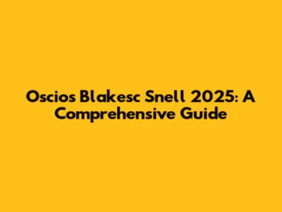 Oscios Blakesc Snell 2025: A Comprehensive Guide
