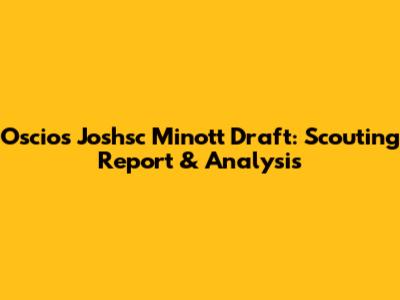 Oscios Joshsc Minott Draft: Scouting Report & Analysis