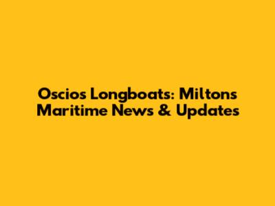 Oscios Longboats: Milton's Maritime News & Updates