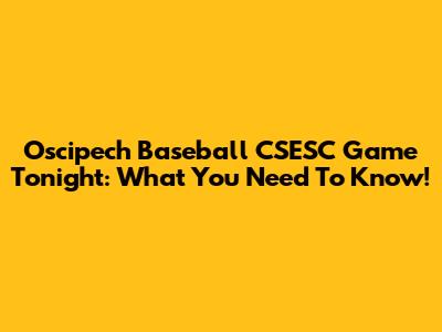 Oscipech Baseball CSESC Game Tonight: What You Need To Know!