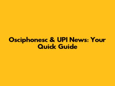 Osciphonesc & UPI News: Your Quick Guide