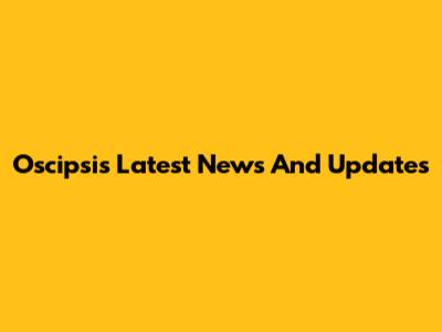 Oscipsi's Latest News And Updates