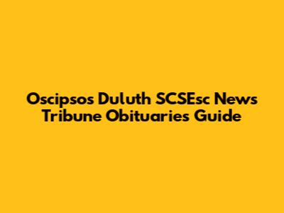 Oscipsos Duluth SCSEsc News Tribune Obituaries Guide