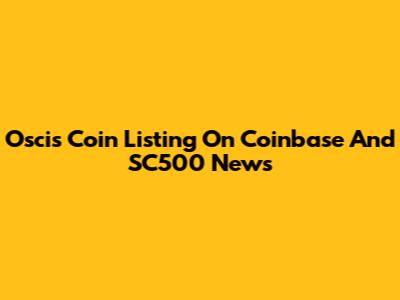 Oscis Coin Listing On Coinbase And SC500 News