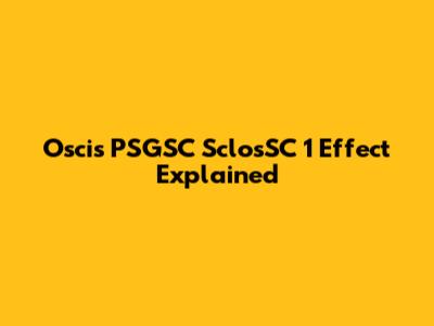 Oscis PSGSC SclosSC 1 Effect Explained