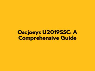 Oscjoey's U2019SSC: A Comprehensive Guide