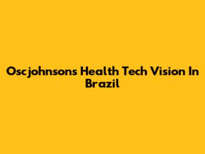 Oscjohnson's Health Tech Vision In Brazil