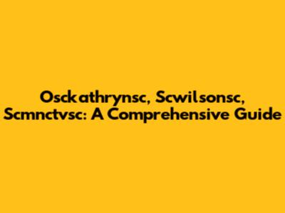 Osckathrynsc, Scwilsonsc, Scmnctvsc: A Comprehensive Guide
