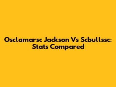 Osclamarsc Jackson Vs Scbullssc: Stats Compared