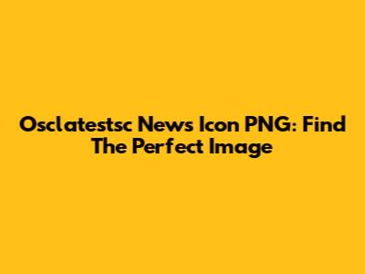 Osclatestsc News Icon PNG: Find The Perfect Image