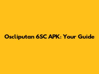 Oscliputan 6SC APK: Your Guide