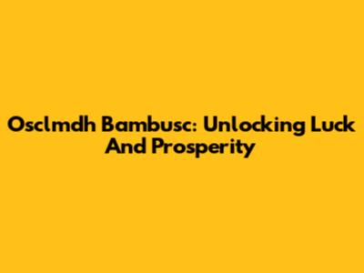 Osclmdh Bambusc: Unlocking Luck And Prosperity