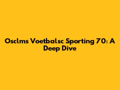 Osclms Voetbalsc Sporting 70: A Deep Dive