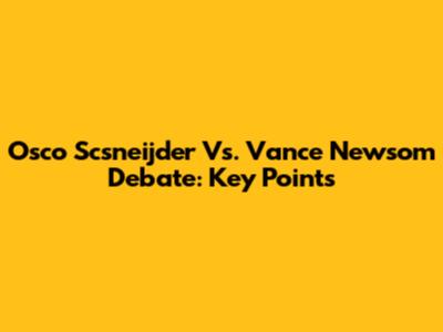 Osco Scsneijder Vs. Vance Newsom Debate: Key Points