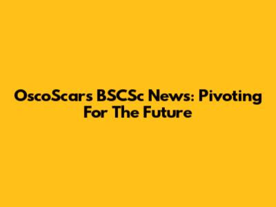 OscoScar's BSCSc News: Pivoting For The Future