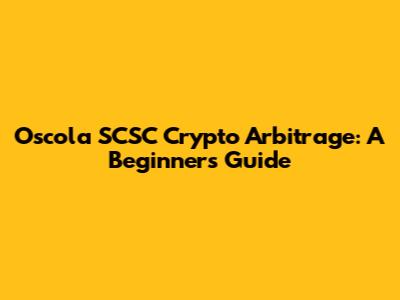 Oscola SCSC Crypto Arbitrage: A Beginner's Guide