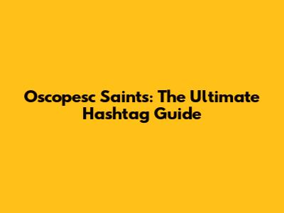 Oscopesc Saints: The Ultimate Hashtag Guide