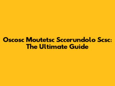 Oscosc Moutetsc Sccerundolo Scsc: The Ultimate Guide