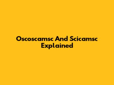 Oscoscamsc And Scicamsc Explained