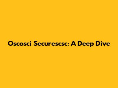 Oscosci Securescsc: A Deep Dive