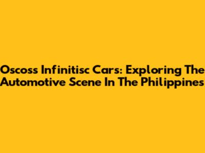 Oscoss Infinitisc Cars: Exploring The Automotive Scene In The Philippines