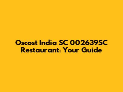 Oscost India SC 002639SC Restaurant: Your Guide