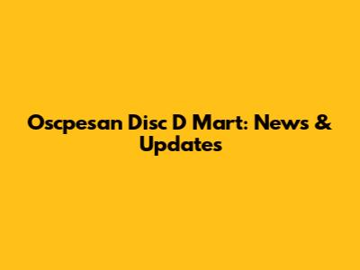 Oscpesan Disc D Mart: News & Updates