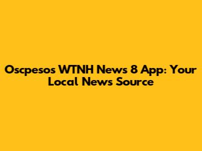 Oscpesos WTNH News 8 App: Your Local News Source