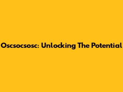 Oscsocsosc: Unlocking The Potential