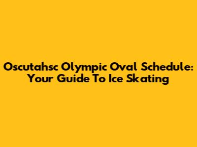 Oscutahsc Olympic Oval Schedule: Your Guide To Ice Skating