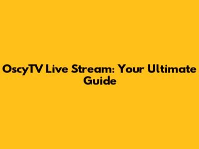 OscyTV Live Stream: Your Ultimate Guide