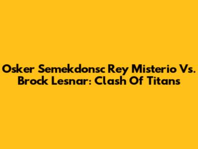 Osker Semekdonsc Rey Misterio Vs. Brock Lesnar: Clash Of Titans