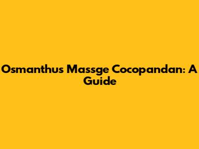 Osmanthus Massge Cocopandan: A Guide