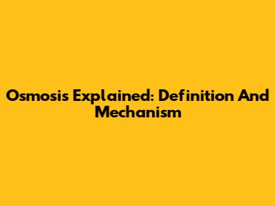 Osmosis Explained: Definition And Mechanism