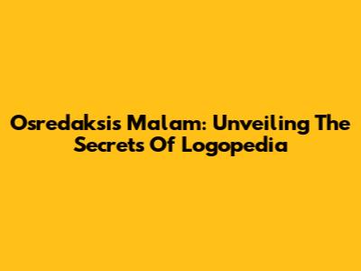 Osredaksis Malam: Unveiling The Secrets Of Logopedia