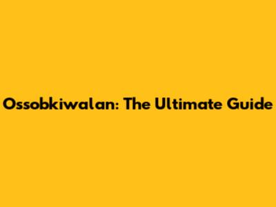 Ossobkiwalan: The Ultimate Guide