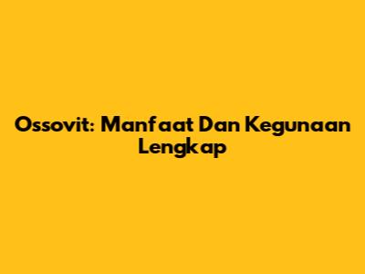 Ossovit: Manfaat Dan Kegunaan Lengkap