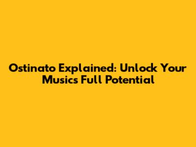Ostinato Explained: Unlock Your Music's Full Potential