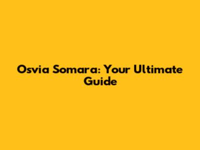 Osvia Somara: Your Ultimate Guide