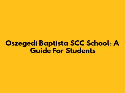 Oszegedi Baptista SCC School: A Guide For Students
