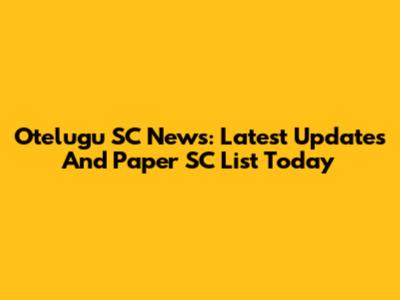 Otelugu SC News: Latest Updates And Paper SC List Today