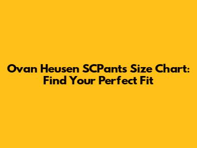 Ovan Heusen SCPants Size Chart: Find Your Perfect Fit