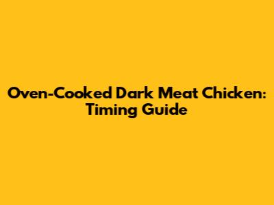 Oven-Cooked Dark Meat Chicken: Timing Guide