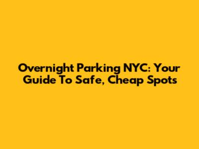 Overnight Parking NYC: Your Guide To Safe, Cheap Spots
