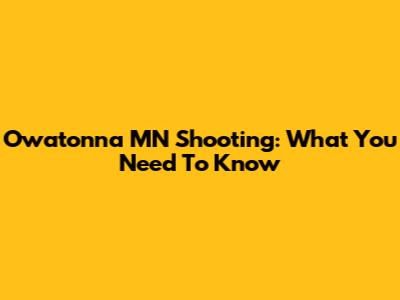 Owatonna MN Shooting: What You Need To Know