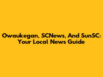 Owaukegan, SCNews, And SunSC: Your Local News Guide