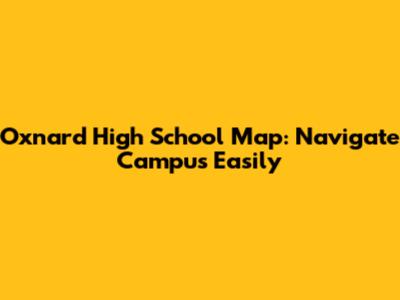 Oxnard High School Map: Navigate Campus Easily