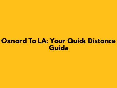 Oxnard To LA: Your Quick Distance Guide