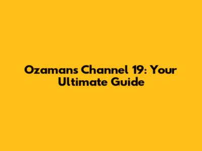 Ozaman's Channel 19: Your Ultimate Guide